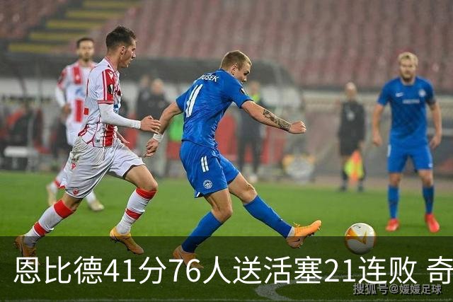 恩比德41分76人送活塞21连败 奇才负鹈鹕6连败