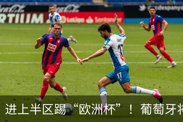 进上半区踢“欧洲杯”！葡萄牙将战克罗地亚 C罗魔笛再相遇