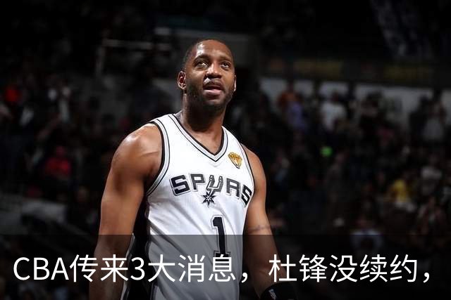 CBA传来3大消息，杜锋没续约，山东有望签约王岚嵚，潘江离职